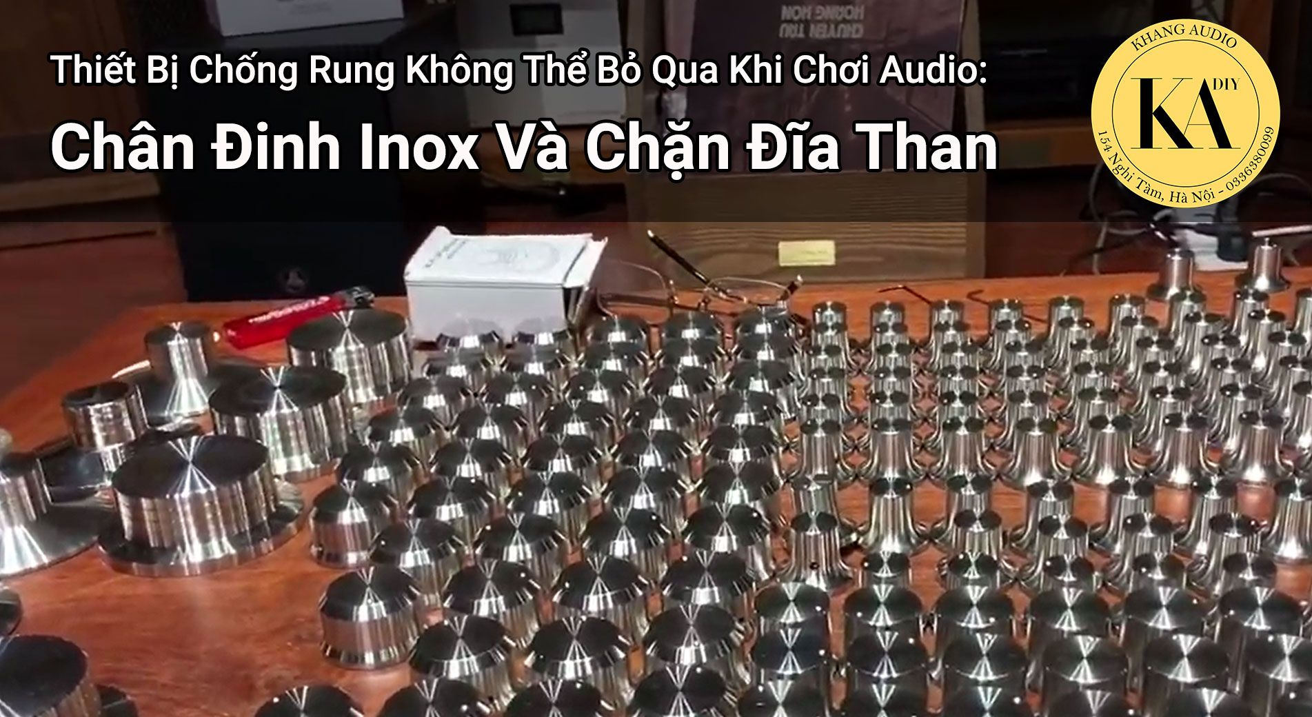 Tại Sao Người Chơi Audio Thường Sử Dụng Chân Kê Cục Chặn Cho Hệ Thống Chơi Audio? Khang Audio DIY 0336380099