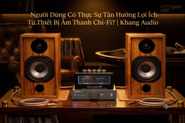 Người Dùng Có Thực Sự Tận Hưởng Lợi Ích Từ Thiết Bị Âm Thanh Chi-Fi? | Khang Audio
