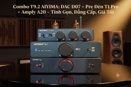 Đánh Giá Combo AIYIMA (DAC D07 + Pre T1 Pro + Amply A20): Giải Pháp Chi-Fi Toàn Diện