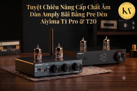 Tuyệt Chiêu Nâng Cấp Chất Âm Dàn Amply Bãi Bằng Pre Đèn Aiyima T1 Pro & T20