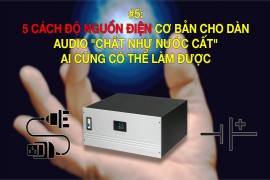 5 Cách độ nguồn điện cơ bản cho dàn audio 