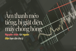 Âm Thanh Méo Tiếng, Bị Giật Điện, Máy Chóng Hỏng – Nguyên Nhân Từ Nguồn Điện Bạn Cần Chú Ý