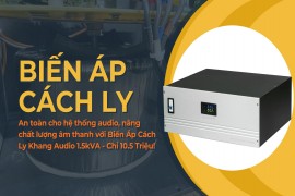 An Toàn Cho Hệ Thống Audio, Nâng Chất Lượng Âm Thanh Với Biến Áp Cách Ly Khang Audio 1.5kVA - Chỉ 10.5 Triệu
