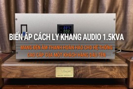 Biến Áp Cách Ly Khang Audio 1.5kVA: Mang Đến Âm Thanh Hoàn Hảo Cho Hệ Thống Cao Cấp Của Một Khách Hàng Dấu Tên