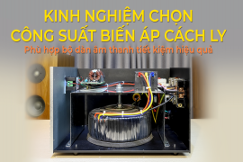 Kinh nghiệm chọn công suất biến áp cách ly để phù hợp bộ dàn âm thanh tiết kiệm hiệu quả