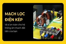 Mạch Lọc Điện Kép - Vệ Sĩ An Toàn Cho Hệ Thống Âm Thanh Đắt Tiền của bạn