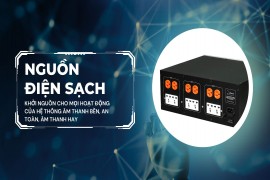 Nguồn Điện Sạch Khởi Nguồn Cho Mọi Hoạt Động Của Hệ Thống Âm Thanh Bền, An Toàn, Âm Thanh Hay